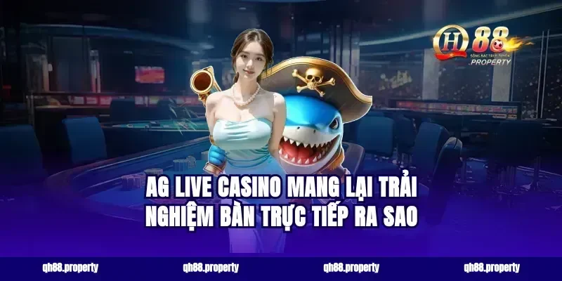 AG live casino mang lại trải nghiệm bàn trực tiếp ra sao