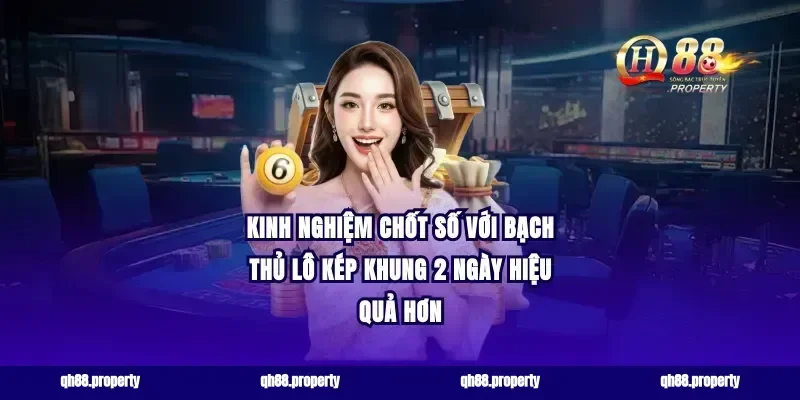 Kinh nghiệm chốt số với bạch thủ lô kép khung 2 ngày hiệu quả hơn