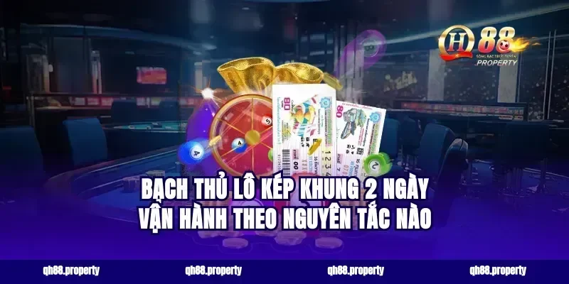 bạch thủ lô kép khung 2 ngày vận hành theo nguyên tắc nào