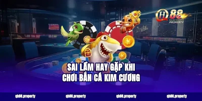 Sai lầm hay gặp khi chơi bắn cá kim cương