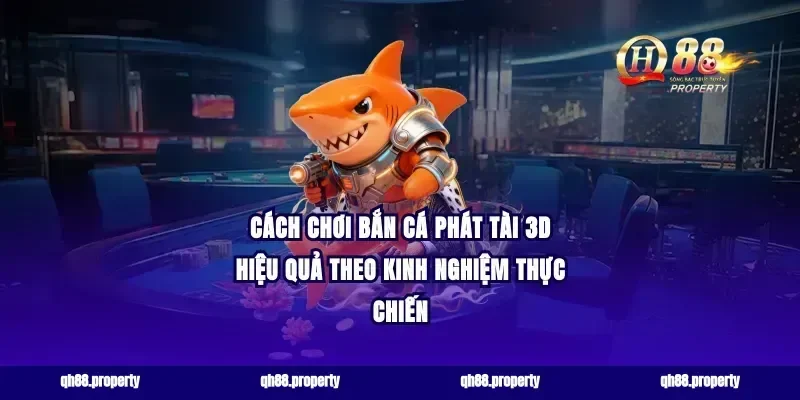 Cách chơi bắn cá phát tài 3D hiệu quả theo kinh nghiệm thực chiến