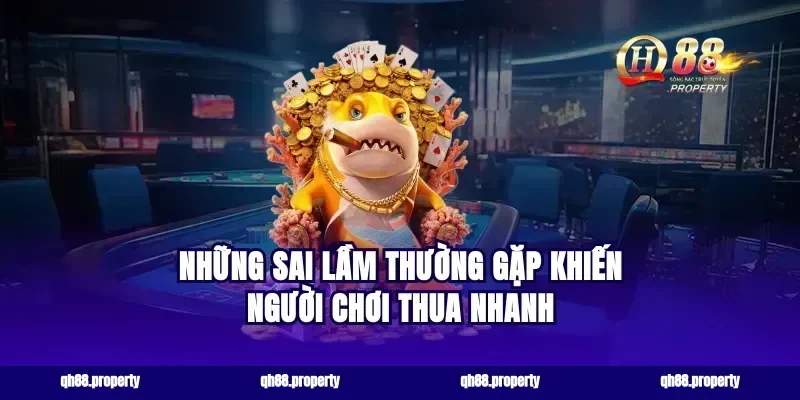 Những sai lầm thường gặp khiến người chơi thua nhanh