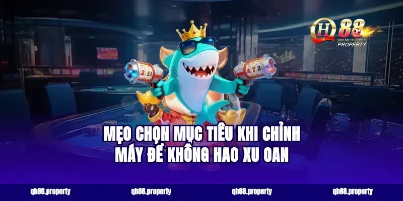 Mẹo chọn mục tiêu khi chỉnh máy để không hao xu oan