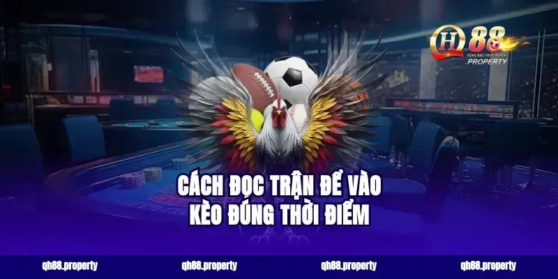 Cách đọc trận để vào kèo đúng thời điểm