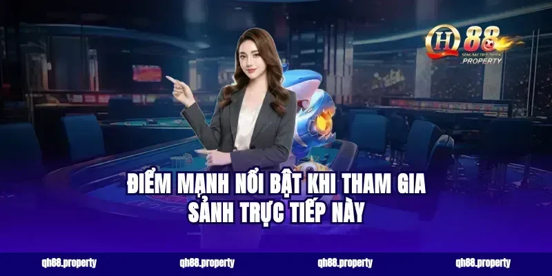 Điểm mạnh nổi bật khi tham gia sảnh trực tiếp này