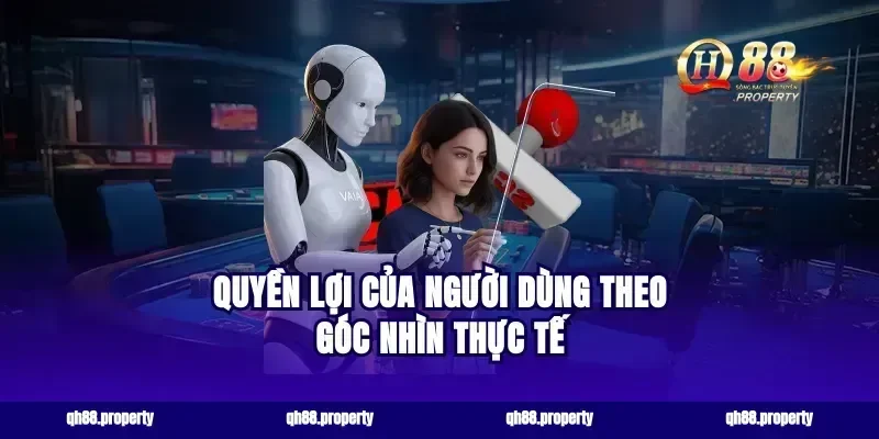 Quyền lợi của người dùng theo góc nhìn thực tế