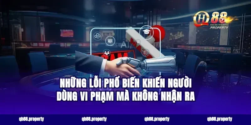 Những lỗi phổ biến khiến người dùng vi phạm mà không nhận ra