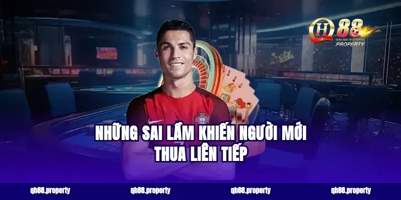 Những sai lầm khiến người mới thua liên tiếp