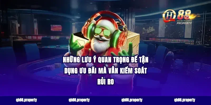 Những lưu ý quan trọng để tận dụng ưu đãi mà vẫn kiểm soát rủi ro