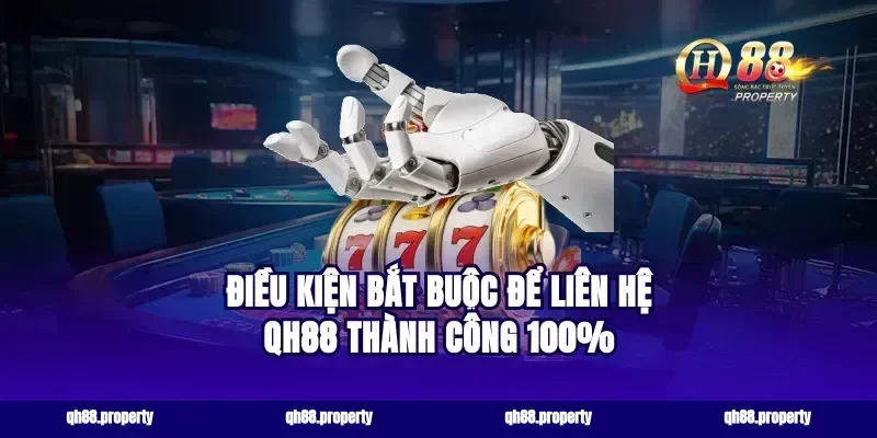 Điều kiện bắt buộc để liên hệ qh88 thành công 100%