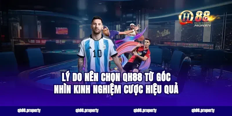 lý do nên chọn qh88 từ góc nhìn kinh nghiệm cược hiệu quả