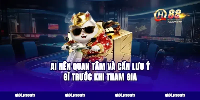 Ai nên quan tâm và cần lưu ý gì trước khi tham gia
