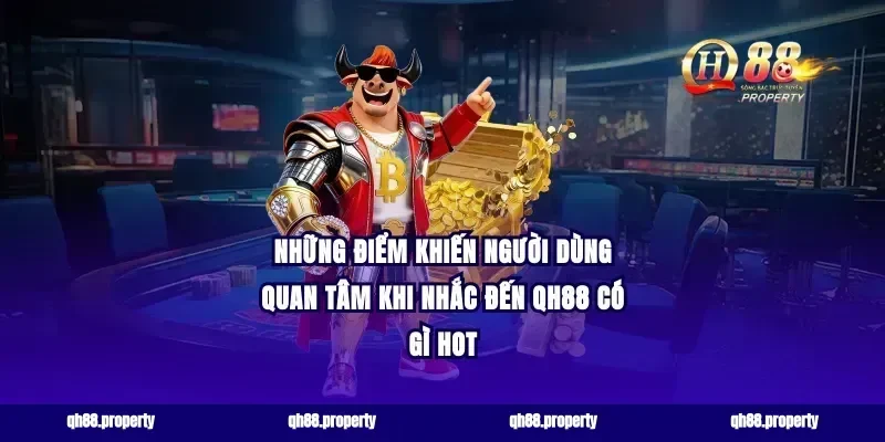 Những điểm khiến người dùng quan tâm khi nhắc đến qh88 có gì hot
