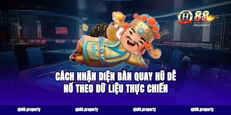 Cách nhận diện bàn quay hũ dễ nổ theo dữ liệu thực chiến