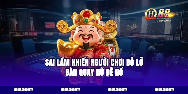Sai lầm khiến người chơi bỏ lỡ bàn quay hũ dễ nổ