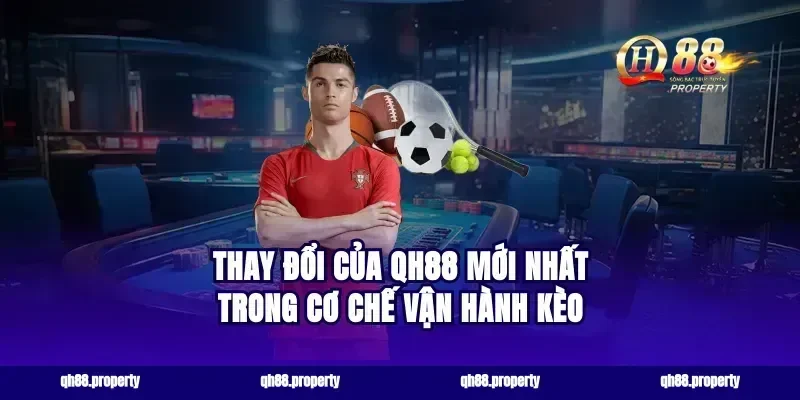 thay đổi của qh88 mới nhất trong cơ chế vận hành kèo