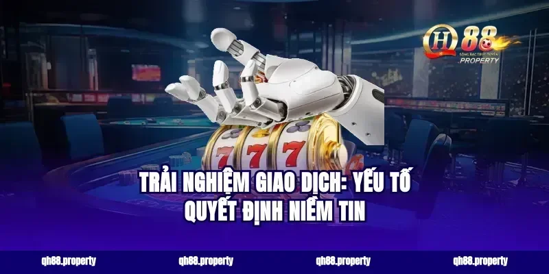 Trải nghiệm giao dịch: yếu tố quyết định niềm tin