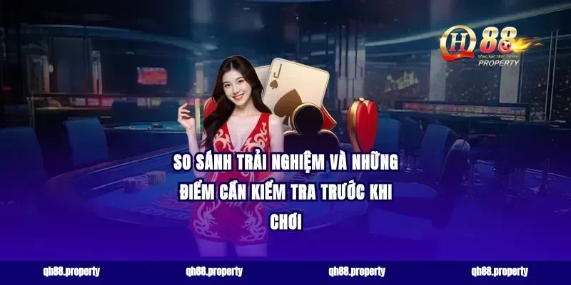 So sánh trải nghiệm và những điểm cần kiểm tra trước khi chơi
