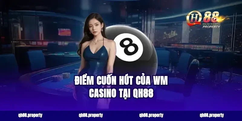 Điểm cuốn hút của wm casino tại QH88
